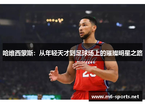 哈维西蒙斯：从年轻天才到足球场上的璀璨明星之路